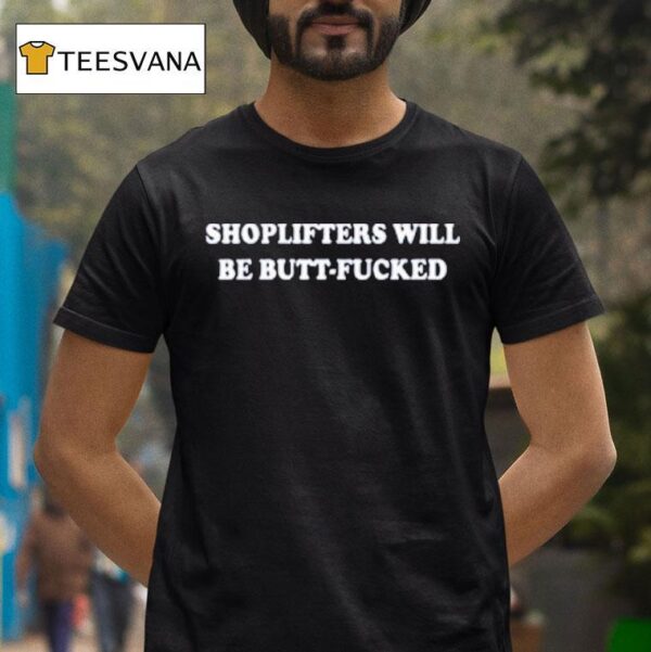 Shoplifters Will Be Butt Fucked T Shirt