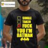 Single Taken Fuck You I M Batman T Shirt