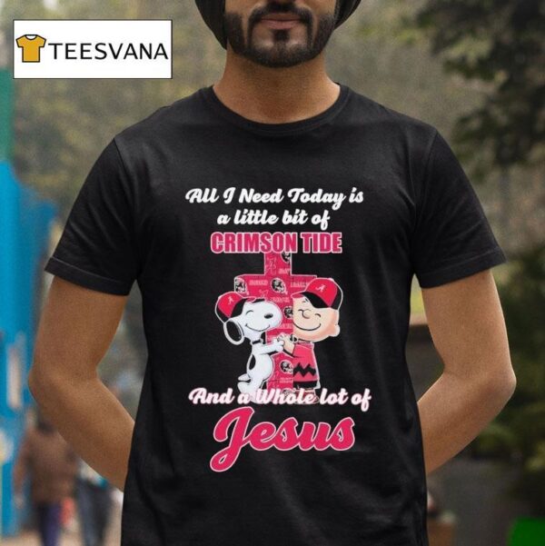 Snoopy And Charlie Brown All I Need Today Is A Little Bit Of Alabama Crimson Tide And A Whole Lot Of Jesus Hug Cross T Shirt