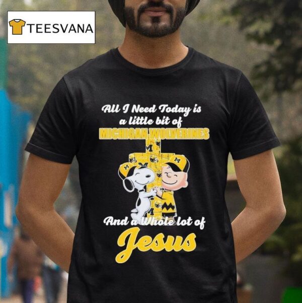 Snoopy And Charlie Brown All I Need Today Is A Little Bit Of Michigan Wolverines And A Whole Lot Of Jesus T Shirt
