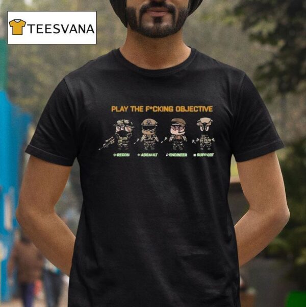 Spartangw Play The Fucking Objective Recon Assault Engineer Suppor T Shirt