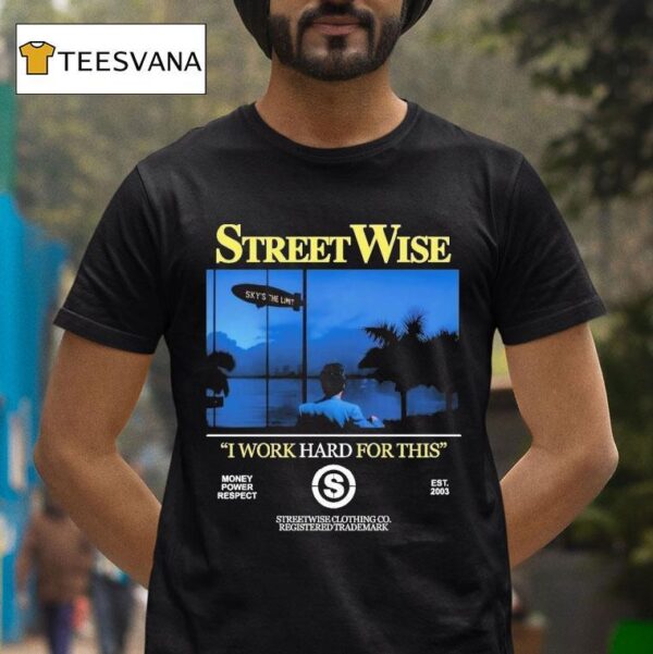 Streetwise I Work Hard Work For This Money Power Respect Est T Shirt