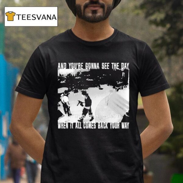 Swear To God And You Re Gonna See The Day When It All Comes Back Your Way T Shirt