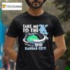 Take Me To The K One Royal Way Kansas City T Shirt