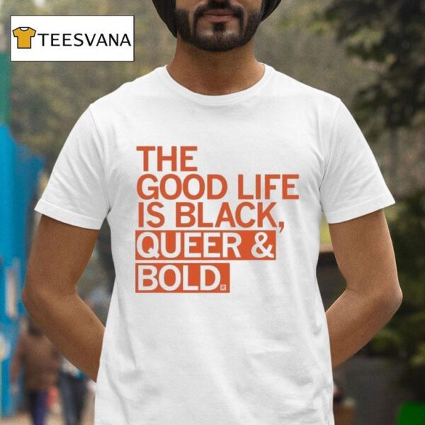 The Good Life Is Black Queer And Bold T Shirt