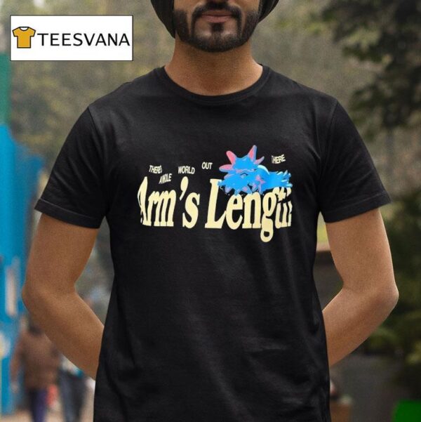 There S A Whole World Out There At Arm S Length T Shirt