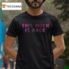 This Bitch Is Back T Shirt