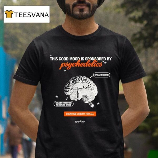 This Good Mood Is Sponsored By Psychedelics Cognitive Liberty For All Spread The Love Greater Connection To Self And Others Bran T Shirt