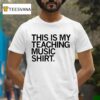 This Is My Teaching Music Shir T Shirt