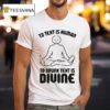 To Text Is Human To Drunk Text Is Divine T Shirt