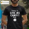 Today Is Give Me Candy Day Halloween T Shirt
