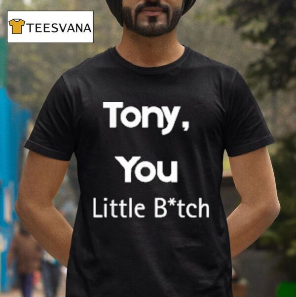 Tony You Little Bitch T Shirt