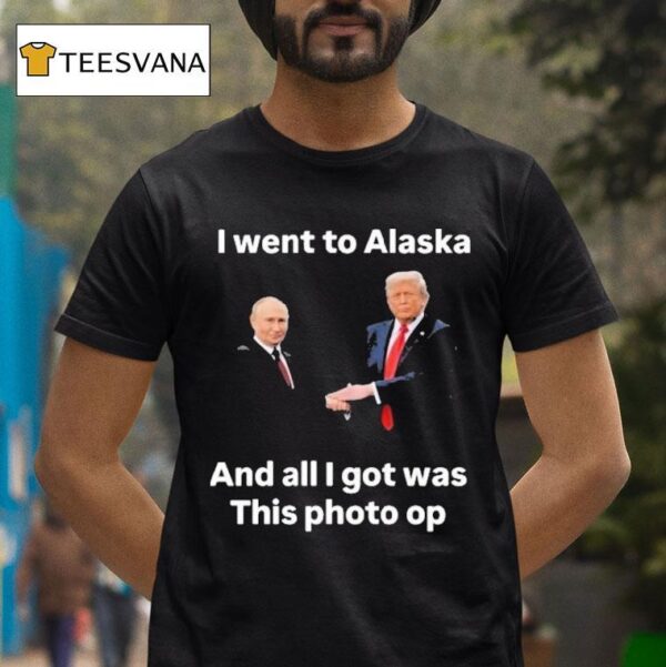 Trump And Putin I Went To Alaska Got Was This Photo Op T Shirt