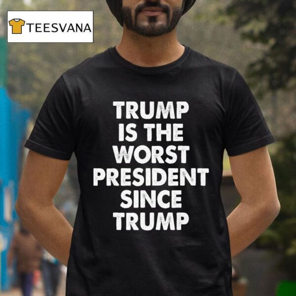 Trump Is The Worst President Since Trump T Shirt