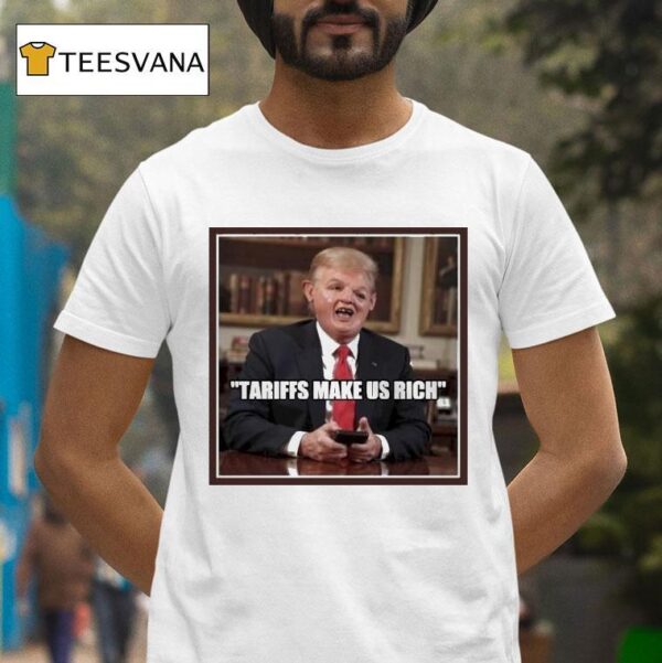 Trump Tariffs Make Us Rich T Shirt