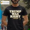 Trump Was Right Again T Shirt