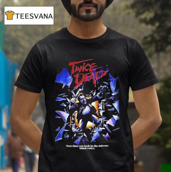 Twice Dead Next Time You Look In The Mirror Think Twice T Shirt