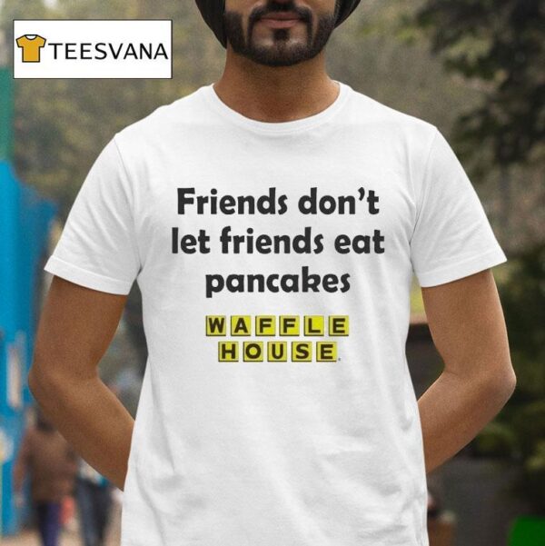Waffle House Friends Don T Let Friends Eat Pancakes T Shirt