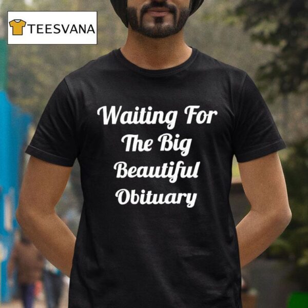 Waiting For The Big Beautiful Obituary T Shirt