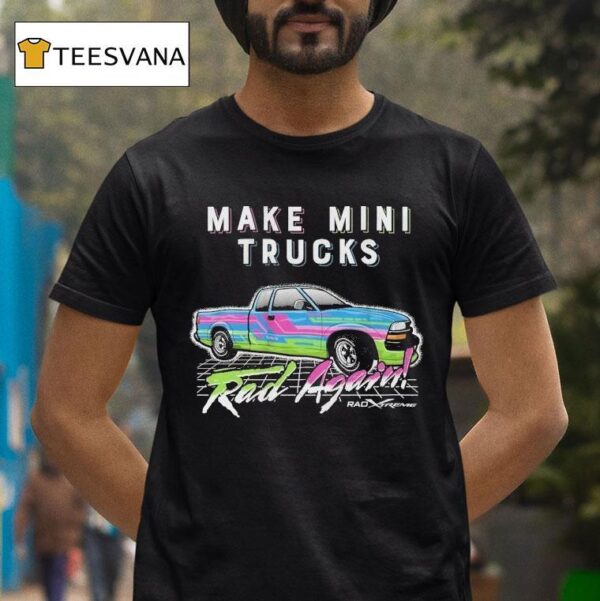 Watchjrgo Make Mini Trucks Rad Again Rad Xtreme T Shirt