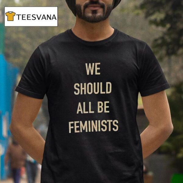 We Should All Be Feminists T Shirt
