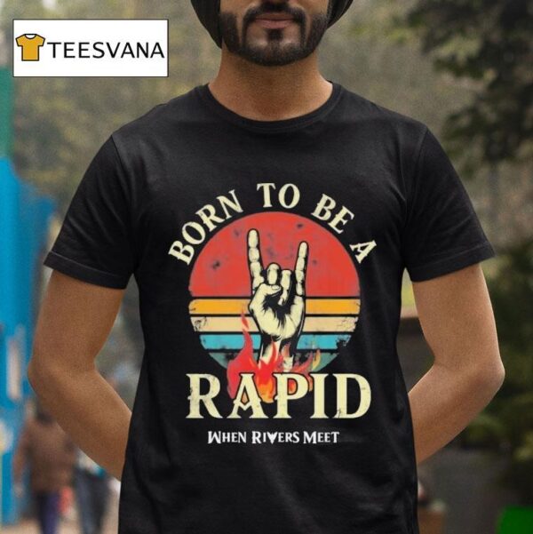 When Rivers Meet Dudes Born To Be A Rapid T Shirt