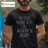 Where Were You On August T Shirt