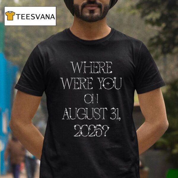 Where Were You On August T Shirt