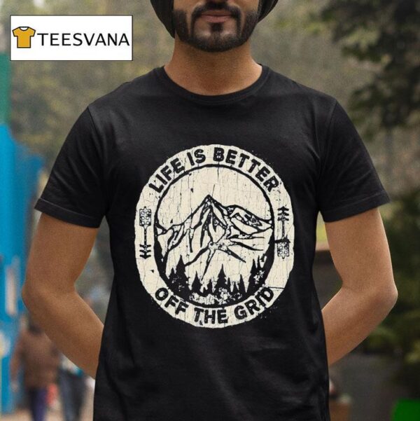 Wild Wonderful Off Grid Life Is Better Off The Grid T Shirt