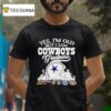 Yes I M Old But I Saw Dallas Cowboys Greatness Super Bowl City Skyline T Shirt