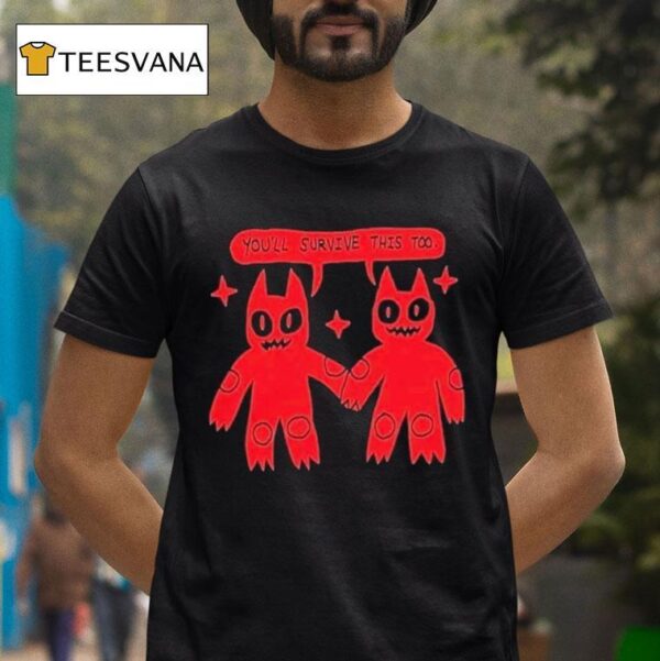 You Ll Survive This Too T Shirt