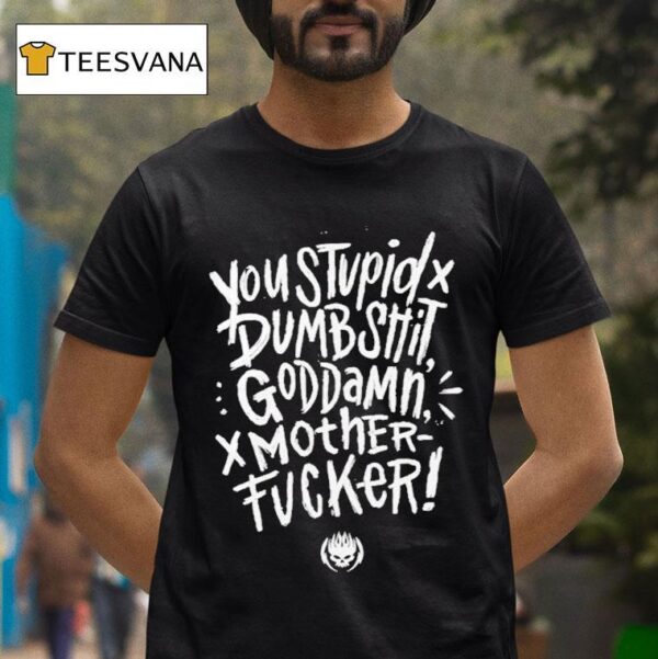 You Stupid Dumbshit Goddamn Motherfucker T Shirt