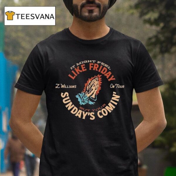 Zach Williams On Tour It Might Feel Like Friday But Your Sunday S Comin Praying Hands T Shirt