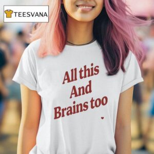 All This And Brains Too T Shirt