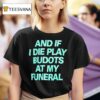 And If I Die Play Budots At My Funeral T Shirt