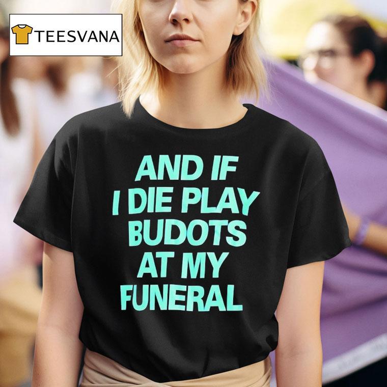 And If I Die Play Budots At My Funeral T Shirt