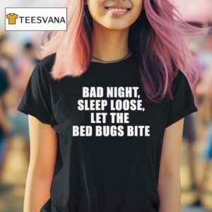 Bad Night Sleep Loose Let The Bed Bugs Bite T Shirt