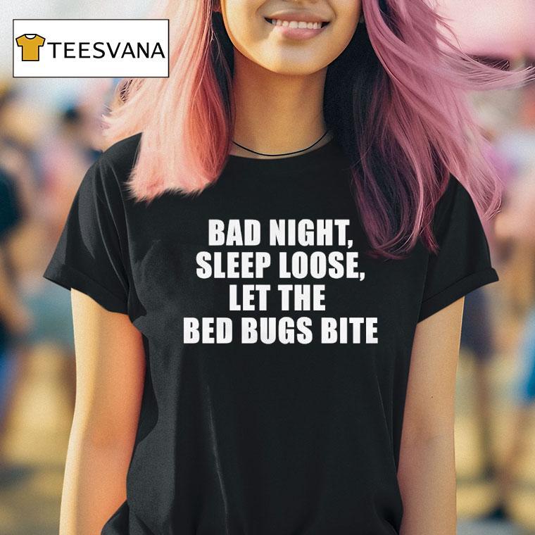 Bad Night Sleep Loose Let The Bed Bugs Bite T Shirt