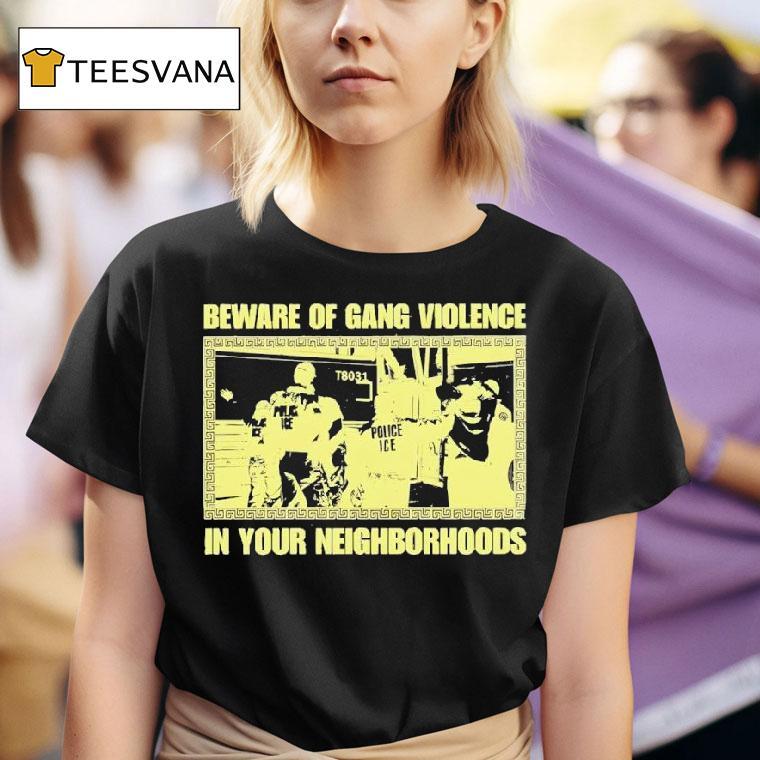 Beware Of Gang Violence In Your Neighborhoods T Shirt