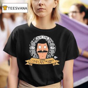 Bob S Burgers Okay Fine But I M Complain Gonna The Whole Time Bob Head T Shirt