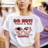 Caleb Nelson Do Not Tough A Bug On Their Little Baby Head They Do Not Like The It Instead Observe Bug Touchers Be Warned T Shirt