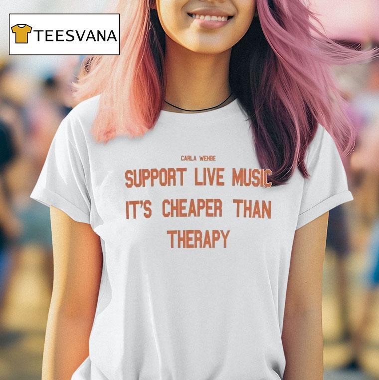Carla Wehbe Support Live Music It S Cheaper Than Therapy T Shirt