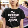 Chicos Toxicos Ya No Creo En El Amor T Shirt