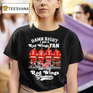 Damn Right I Am A Detroit Red Wings Fan And I Saw Red Wings Greatness Signatures T Shirt