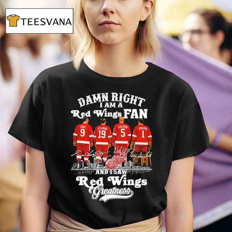 Damn Right I Am A Detroit Red Wings Fan And I Saw Red Wings Greatness Signatures T Shirt