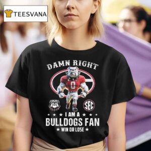 Damn Right I Am A Georgia Bulldogs Sec Fan Win Or Lose Mascot T Shirt