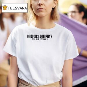 Dropkick Murphys For The People The Working People Fuel The Engine While You Yank The Chain T Shirt