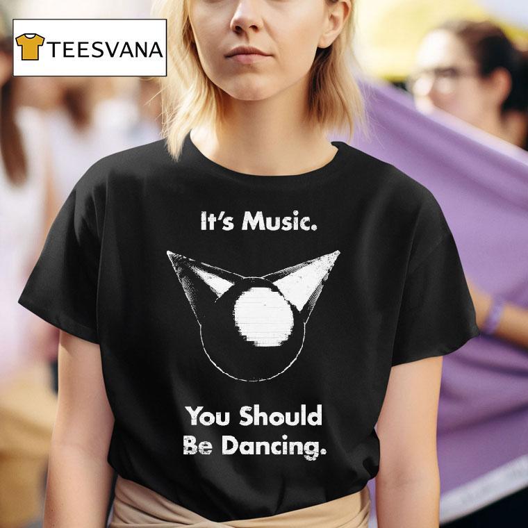 Femtanyl It S Music You Should Be Dancing T Shirt