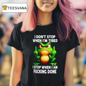 Frog I Don T Stop When I M Tired I Stop When I Am Fucking Done T Shirt