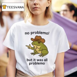 Frog No Problemo But It Was All Problemo T Shirt